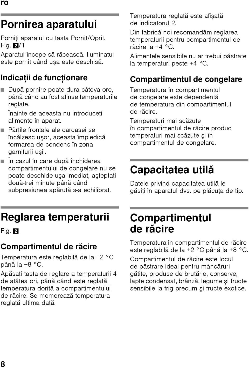 Părţile frontale ale carcasei se încălzesc uşor, aceasta împiedică formarea de condens în zona garniturii uşii.