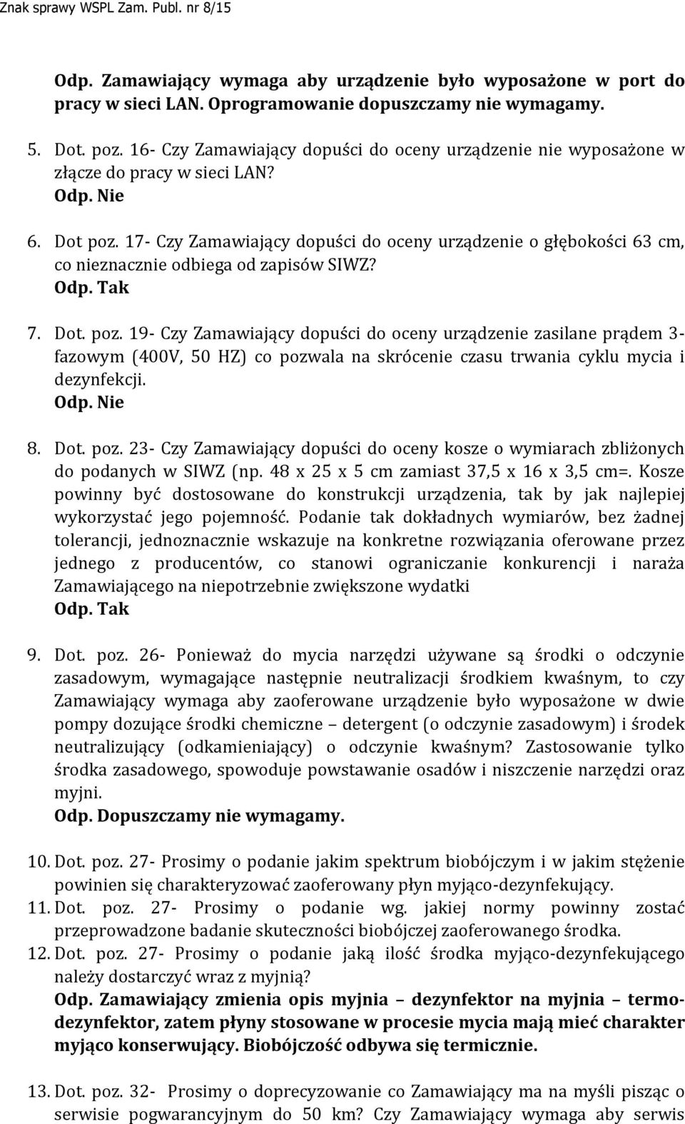 17- Czy Zamawiający dopuści do oceny urządzenie o głębokości 63 cm, co nieznacznie odbiega od zapisów SIWZ? Odp. Tak 7. Dot. poz.
