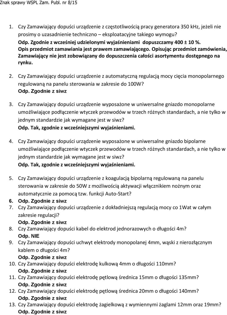 Opisując przedmiot zamówienia, Zamawiający nie jest zobowiązany do dopuszczenia całości asortymentu dostępnego na rynku. 2.