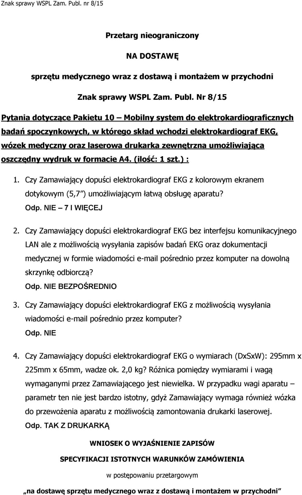 umożliwiająca oszczędny wydruk w formacie A4. (ilość: 1 szt.) : 1. Czy Zamawiający dopuści elektrokardiograf EKG z kolorowym ekranem dotykowym (5,7 ) umożliwiającym łatwą obsługę aparatu?