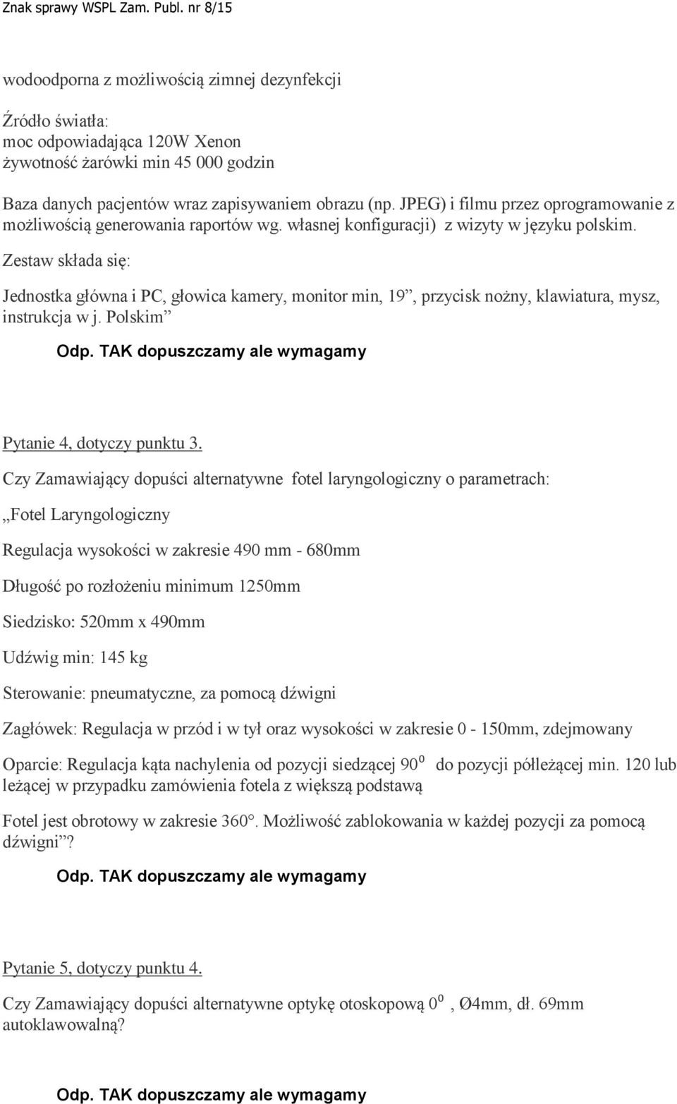 Zestaw składa się: Jednostka główna i PC, głowica kamery, monitor min, 19, przycisk nożny, klawiatura, mysz, instrukcja w j. Polskim dopuszczamy ale wymagamy Pytanie 4, dotyczy punktu 3.
