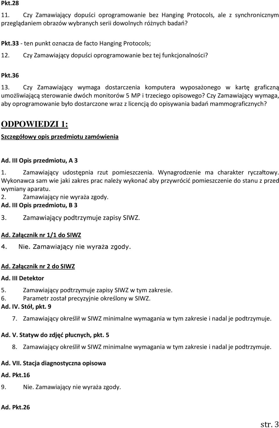 Czy Zamawiający wymaga dostarczenia komputera wyposażonego w kartę graficzną umożliwiającą sterowanie dwóch monitorów 5 MP i trzeciego opisowego?