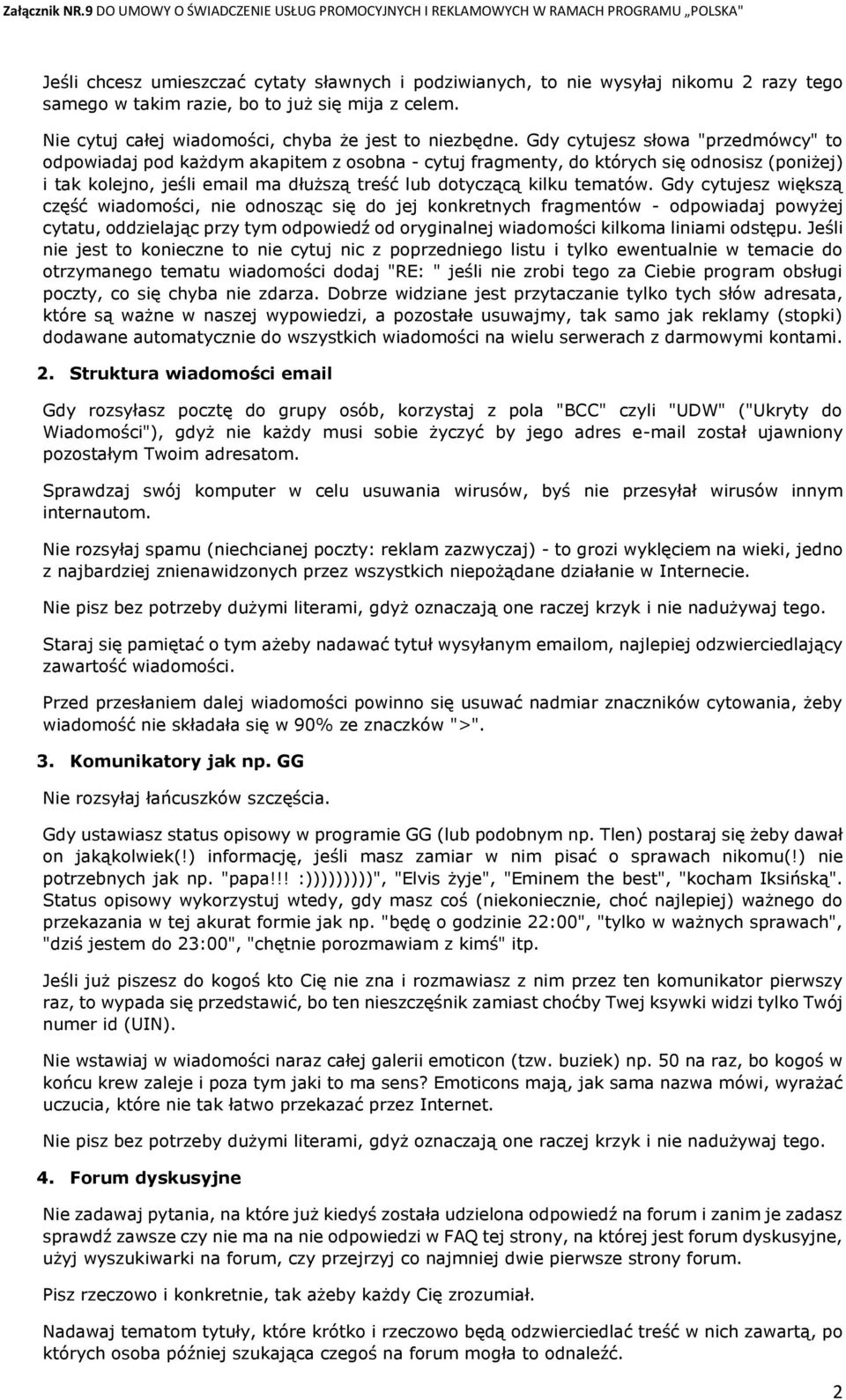 Gdy cytujesz większą część wiadomości, nie odnosząc się do jej konkretnych fragmentów - odpowiadaj powyżej cytatu, oddzielając przy tym odpowiedź od oryginalnej wiadomości kilkoma liniami odstępu.