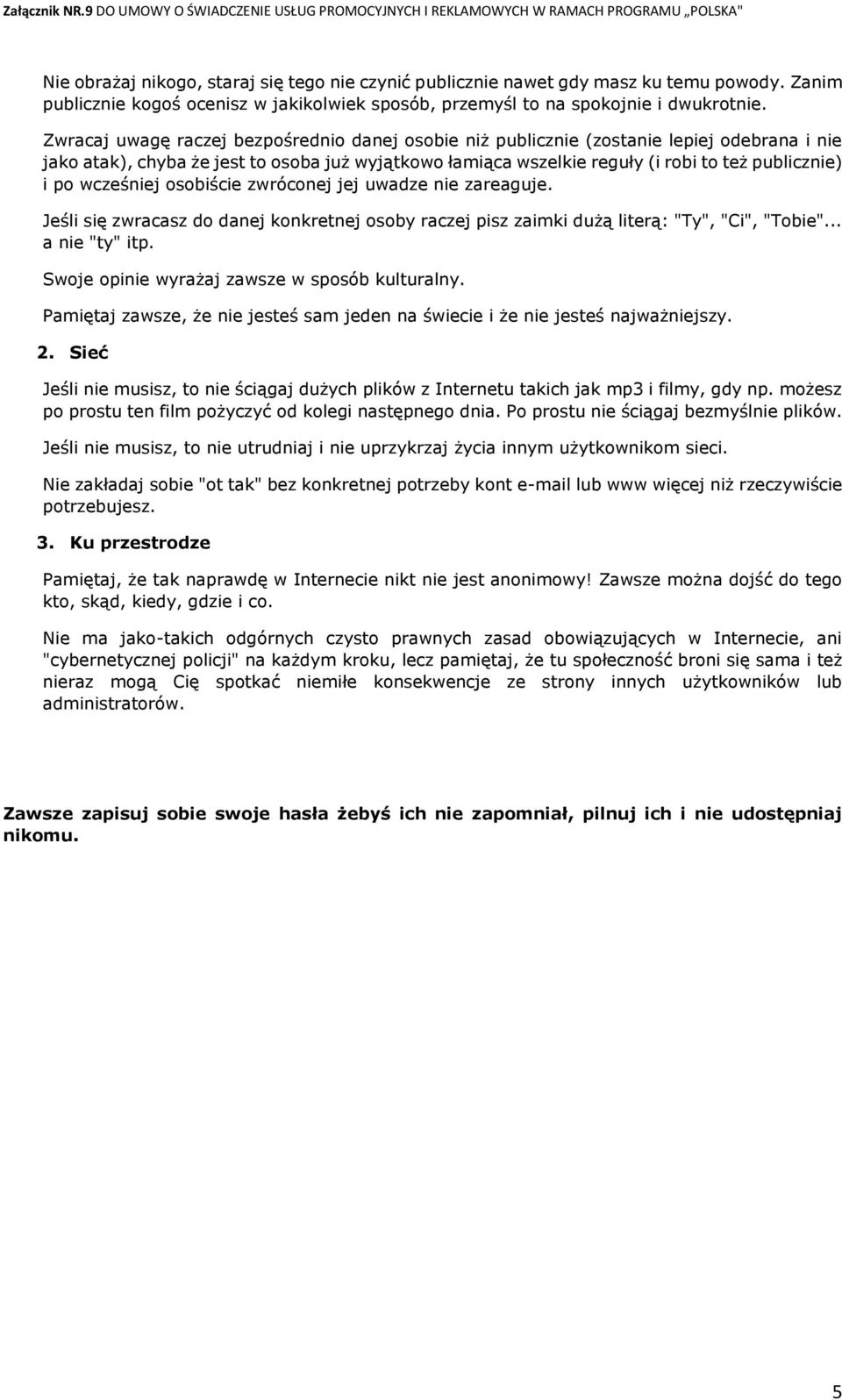 wcześniej osobiście zwróconej jej uwadze nie zareaguje. Jeśli się zwracasz do danej konkretnej osoby raczej pisz zaimki dużą literą: "Ty", "Ci", "Tobie"... a nie "ty" itp.