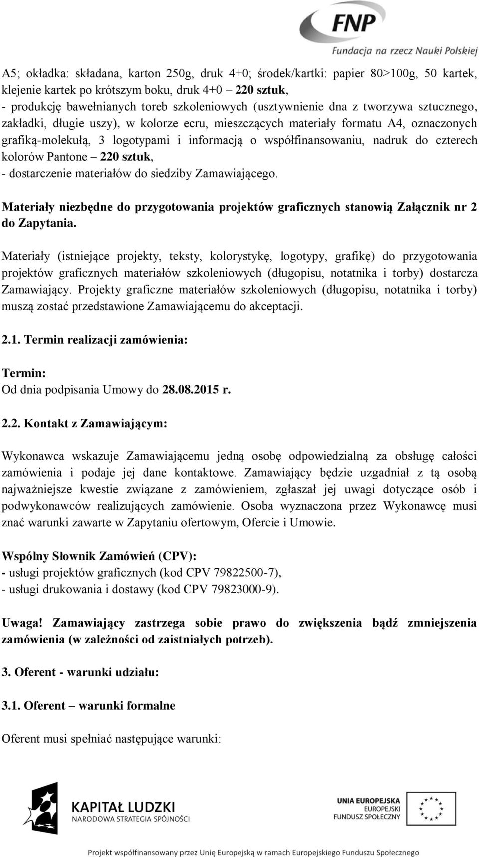 do czterech kolorów Pantone 220 sztuk, - dostarczenie materiałów do siedziby Zamawiającego. Materiały niezbędne do przygotowania projektów graficznych stanowią Załącznik nr 2 do Zapytania.