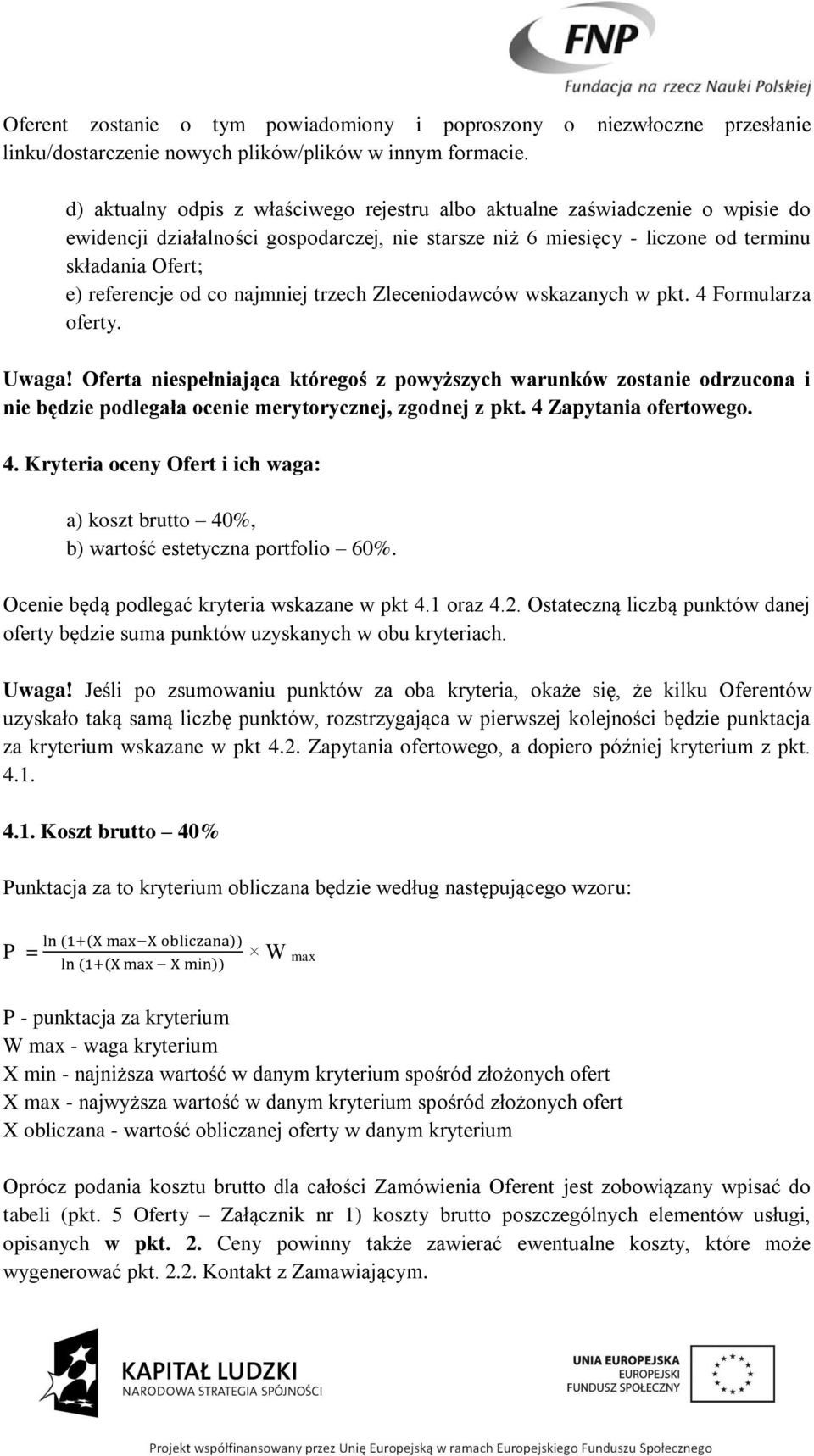 co najmniej trzech Zleceniodawców wskazanych w pkt. 4 Formularza oferty. Uwaga!