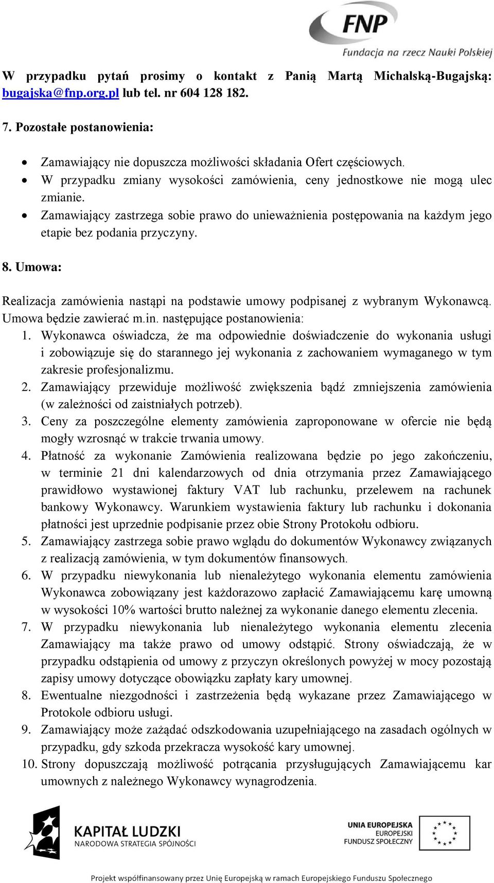 Zamawiający zastrzega sobie prawo do unieważnienia postępowania na każdym jego etapie bez podania przyczyny. 8. Umowa: Realizacja zamówienia nastąpi na podstawie umowy podpisanej z wybranym Wykonawcą.
