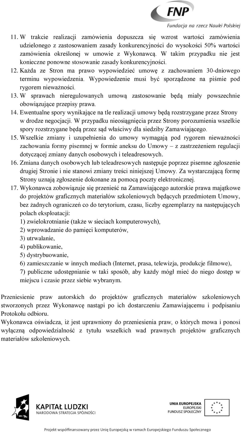 Wypowiedzenie musi być sporządzone na piśmie pod rygorem nieważności. 13. W sprawach nieregulowanych umową zastosowanie będą miały powszechnie obowiązujące przepisy prawa. 14.