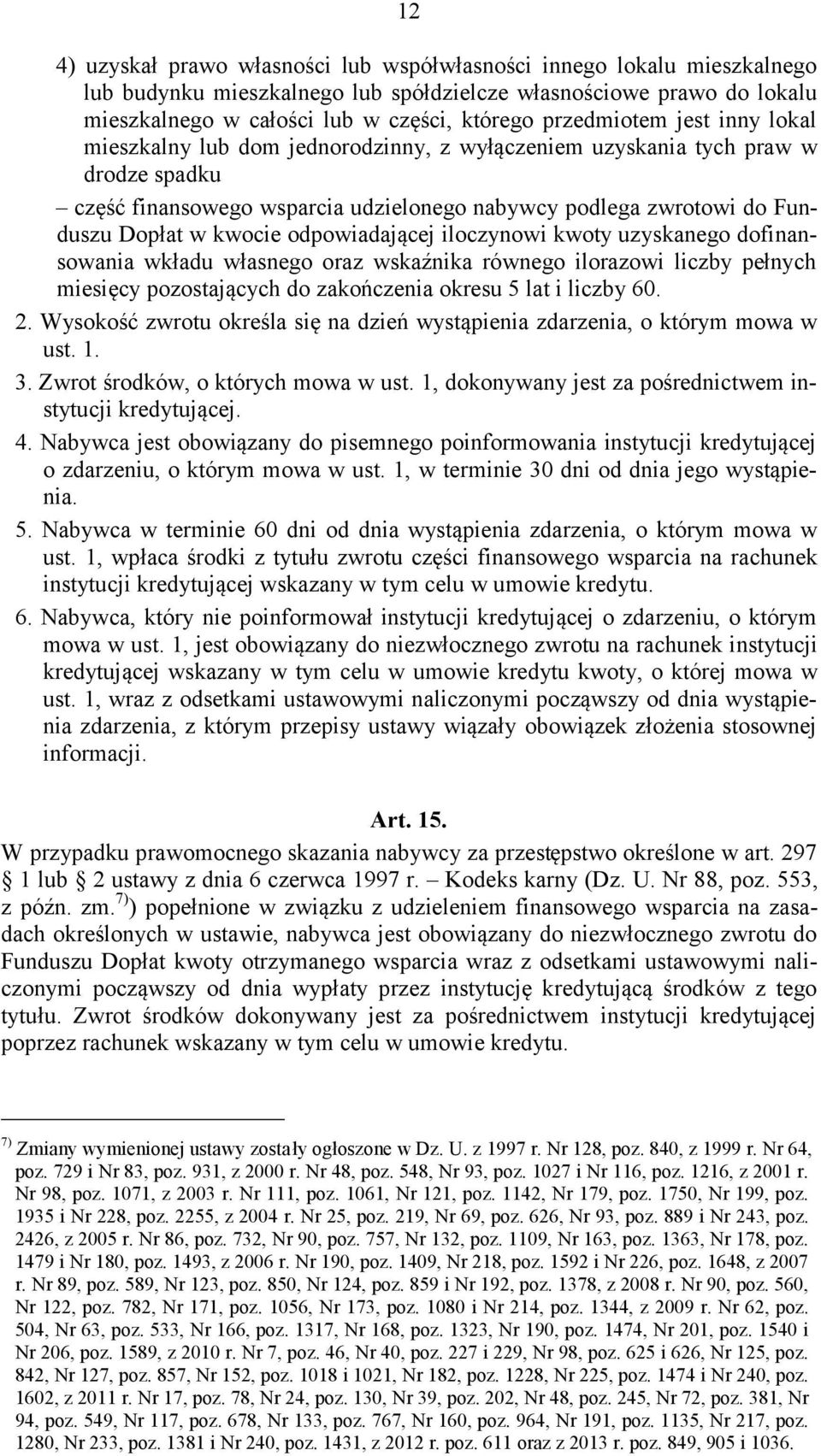 kwocie odpowiadającej iloczynowi kwoty uzyskanego dofinansowania wkładu własnego oraz wskaźnika równego ilorazowi liczby pełnych miesięcy pozostających do zakończenia okresu 5 lat i liczby 60. 2.