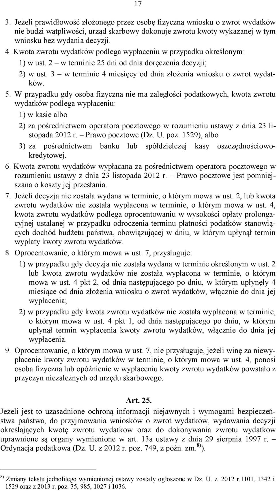 5. W przypadku gdy osoba fizyczna nie ma zaległości podatkowych, kwota zwrotu wydatków podlega wypłaceniu: 1) w kasie albo 2) za pośrednictwem operatora pocztowego w rozumieniu ustawy z dnia 23