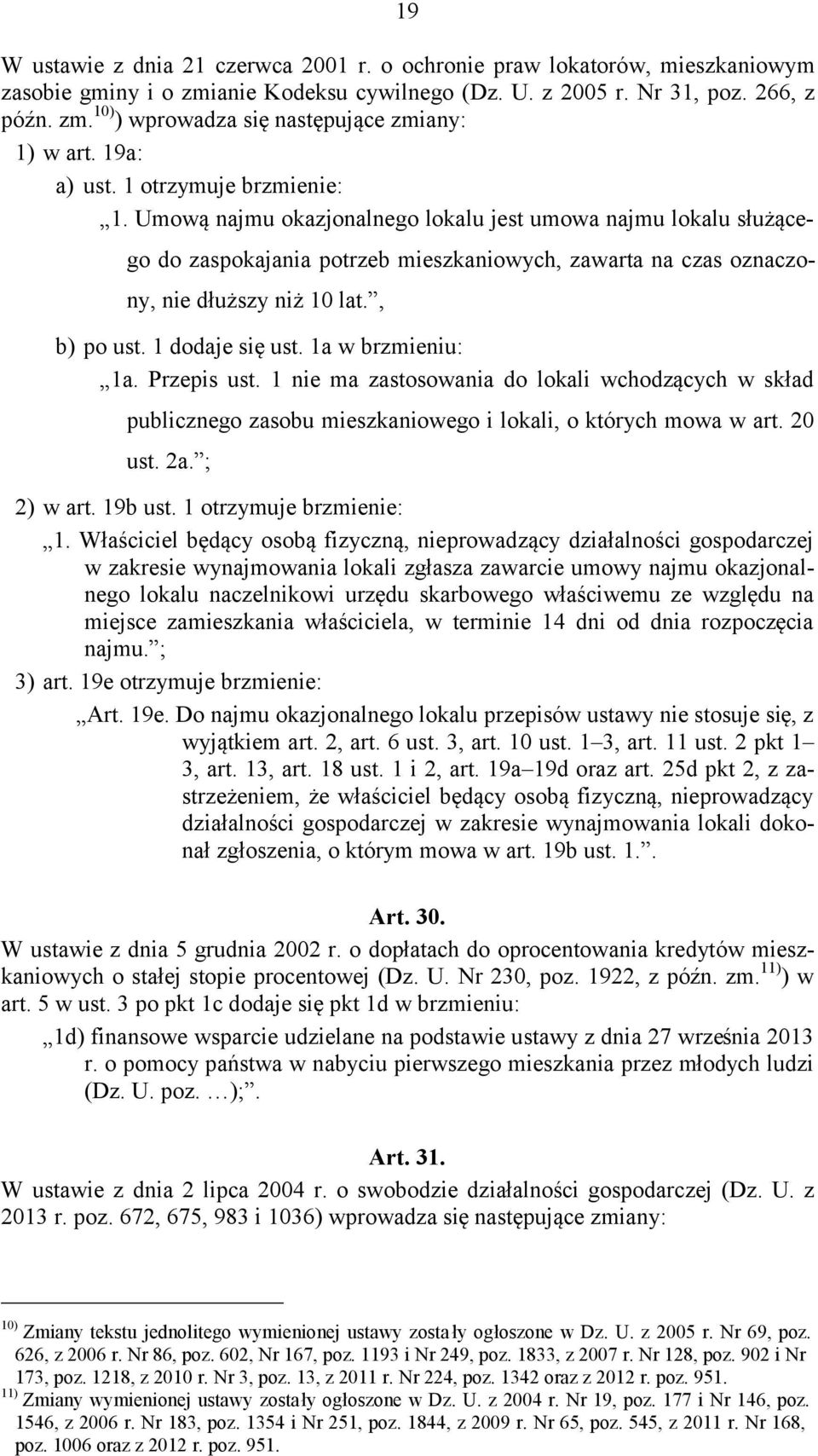 , b) po ust. 1 dodaje się ust. 1a w brzmieniu: 1a. Przepis ust. 1 nie ma zastosowania do lokali wchodzących w skład publicznego zasobu mieszkaniowego i lokali, o których mowa w art. 20 ust. 2a.