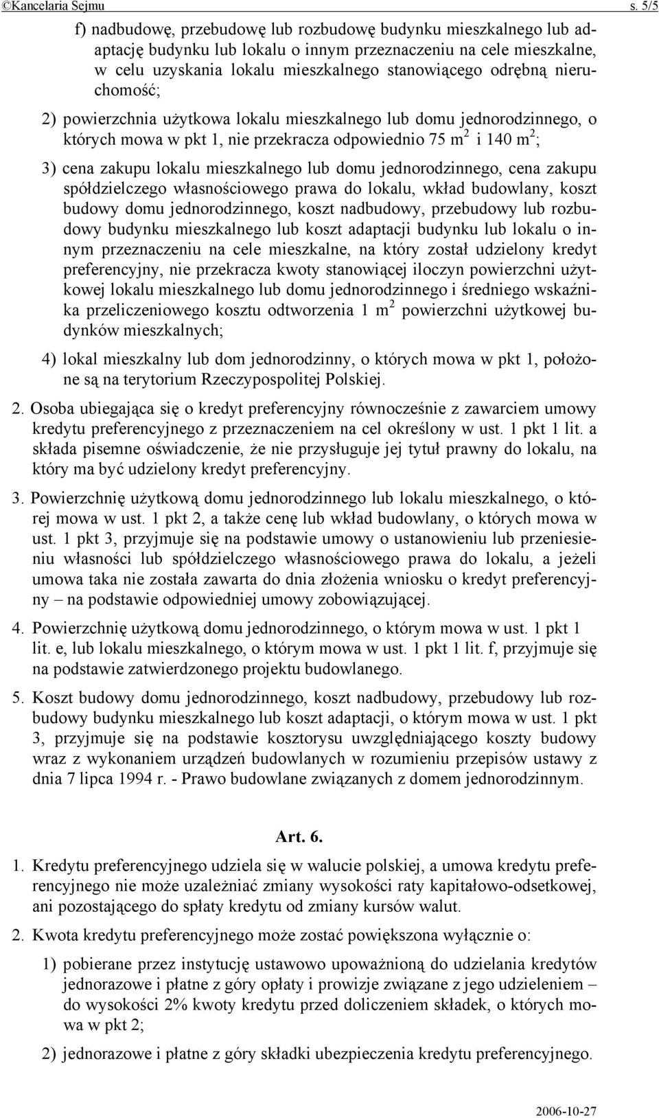 nieruchomość; 2) powierzchnia użytkowa lokalu mieszkalnego lub domu jednorodzinnego, o których mowa w pkt 1, nie przekracza odpowiednio 75 m 2 i 140 m 2 ; 3) cena zakupu lokalu mieszkalnego lub domu