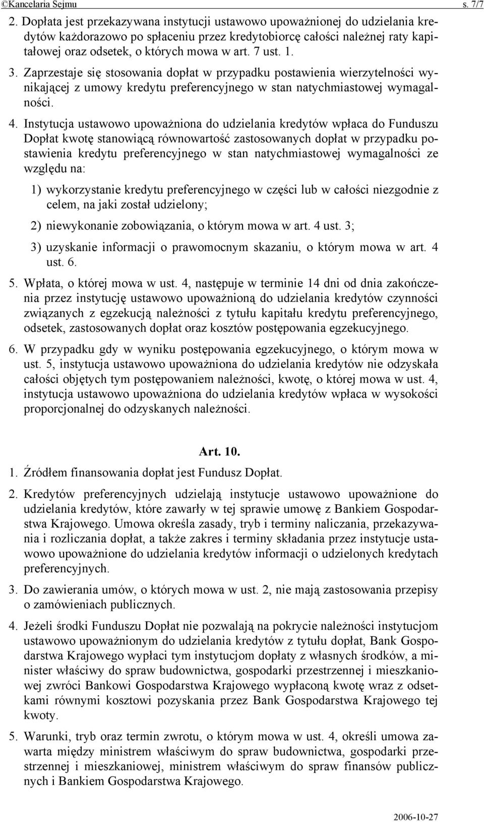 7 ust. 1. 3. Zaprzestaje się stosowania dopłat w przypadku postawienia wierzytelności wynikającej z umowy kredytu preferencyjnego w stan natychmiastowej wymagalności. 4.