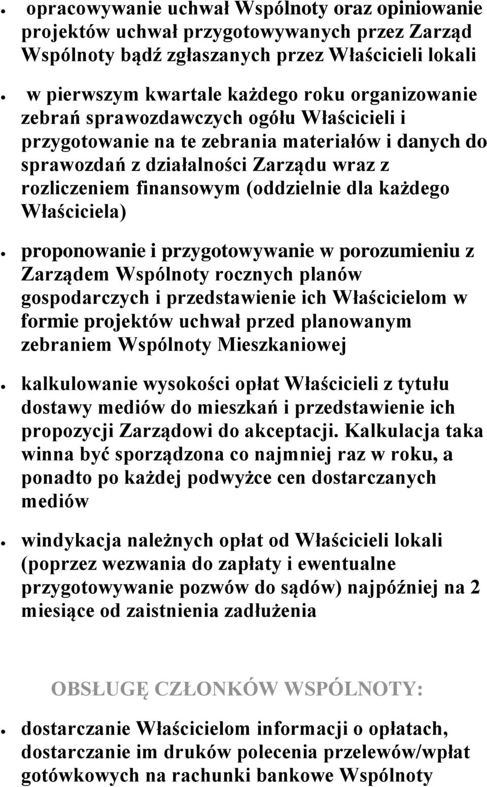 proponowanie i przygotowywanie w porozumieniu z Zarządem Wspólnoty rocznych planów gospodarczych i przedstawienie ich Właścicielom w formie projektów uchwał przed planowanym zebraniem Wspólnoty