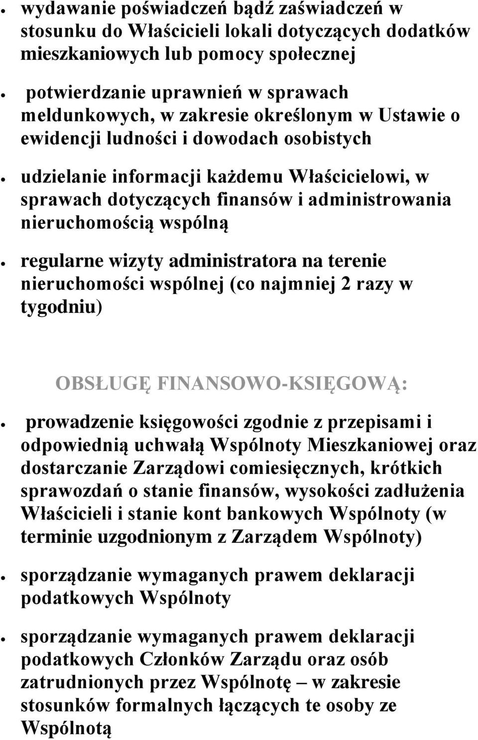 administratora na terenie nieruchomości wspólnej (co najmniej 2 razy w tygodniu) OBSŁUGĘ FINANSOWO-KSIĘGOWĄ: prowadzenie księgowości zgodnie z przepisami i odpowiednią uchwałą Wspólnoty Mieszkaniowej