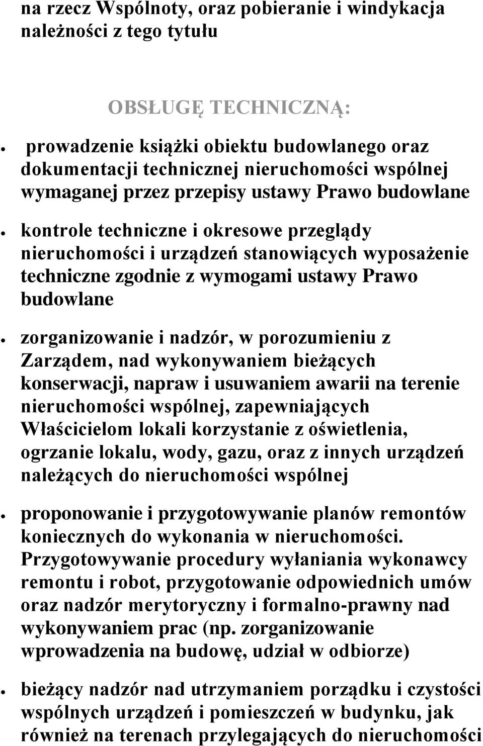 nadzór, w porozumieniu z Zarządem, nad wykonywaniem bieżących konserwacji, napraw i usuwaniem awarii na terenie nieruchomości wspólnej, zapewniających Właścicielom lokali korzystanie z oświetlenia,