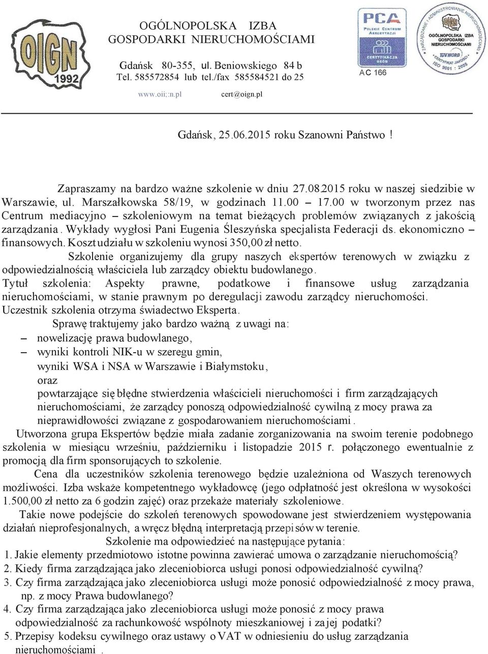 00 w tworzonym przez nas Centrum mediacyjno - szkoleniowym na temat bieżących problemów związanych z jakością zarządzania. Wykłady wygłosi Pani Eugenia Śleszyńska specjalista Federacji ds.