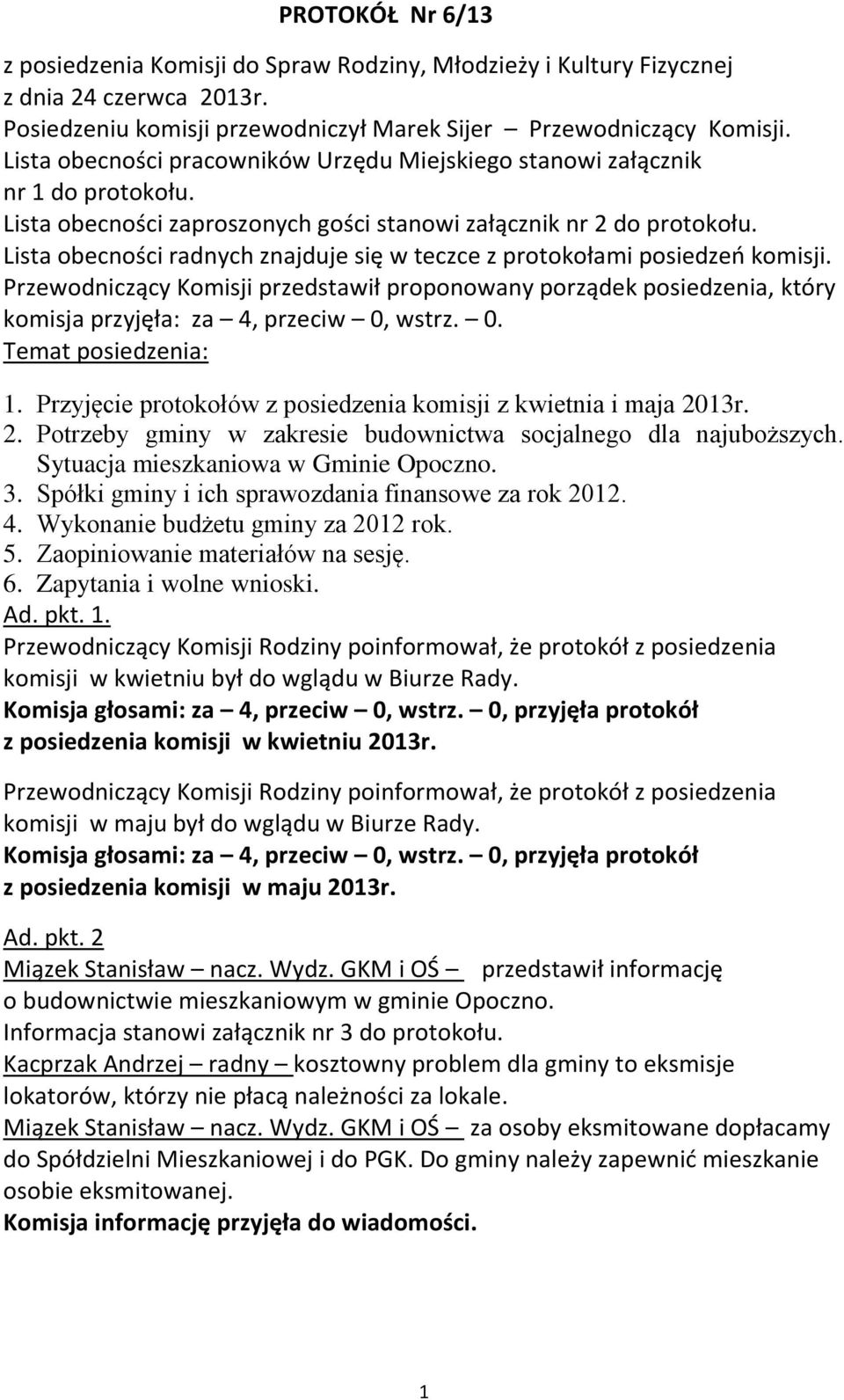 Lista obecności radnych znajduje się w teczce z protokołami posiedzeń komisji. Przewodniczący Komisji przedstawił proponowany porządek posiedzenia, który komisja przyjęła: za 4, przeciw 0,
