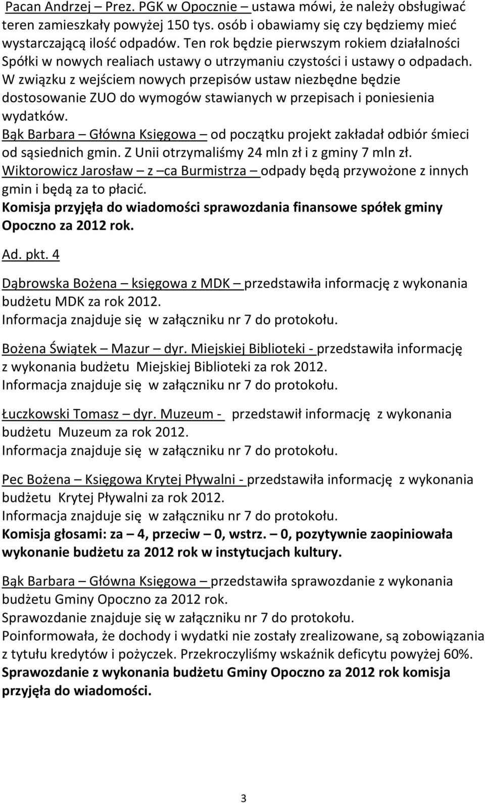 W związku z wejściem nowych przepisów ustaw niezbędne będzie dostosowanie ZUO do wymogów stawianych w przepisach i poniesienia wydatków.