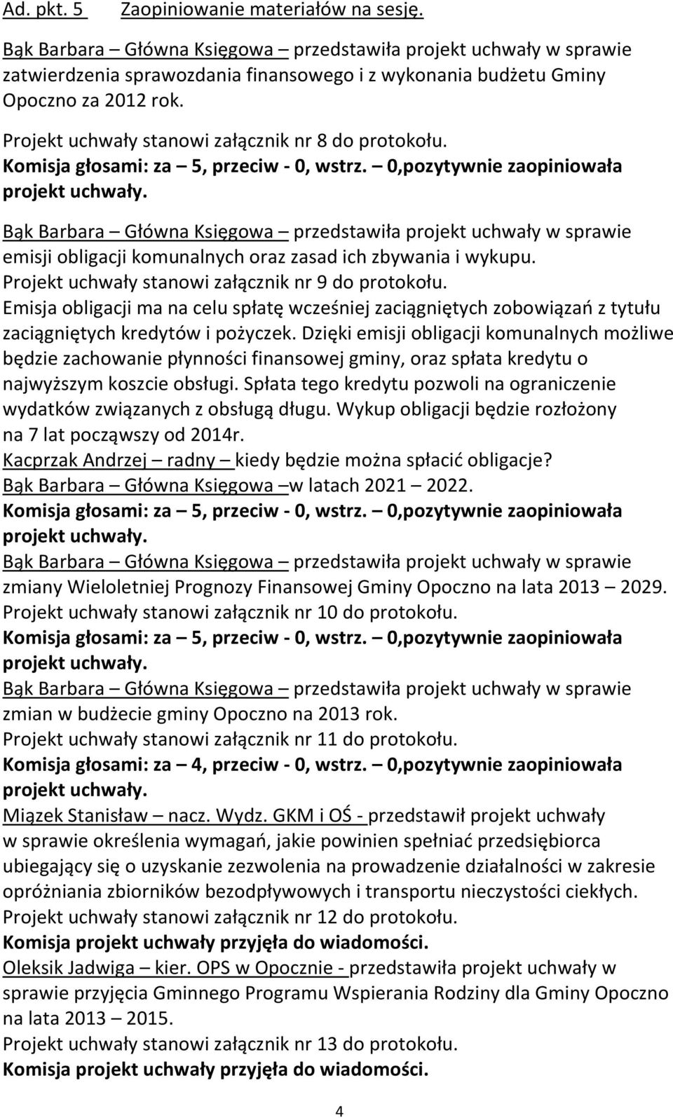 Emisja obligacji ma na celu spłatę wcześniej zaciągniętych zobowiązań z tytułu zaciągniętych kredytów i pożyczek.