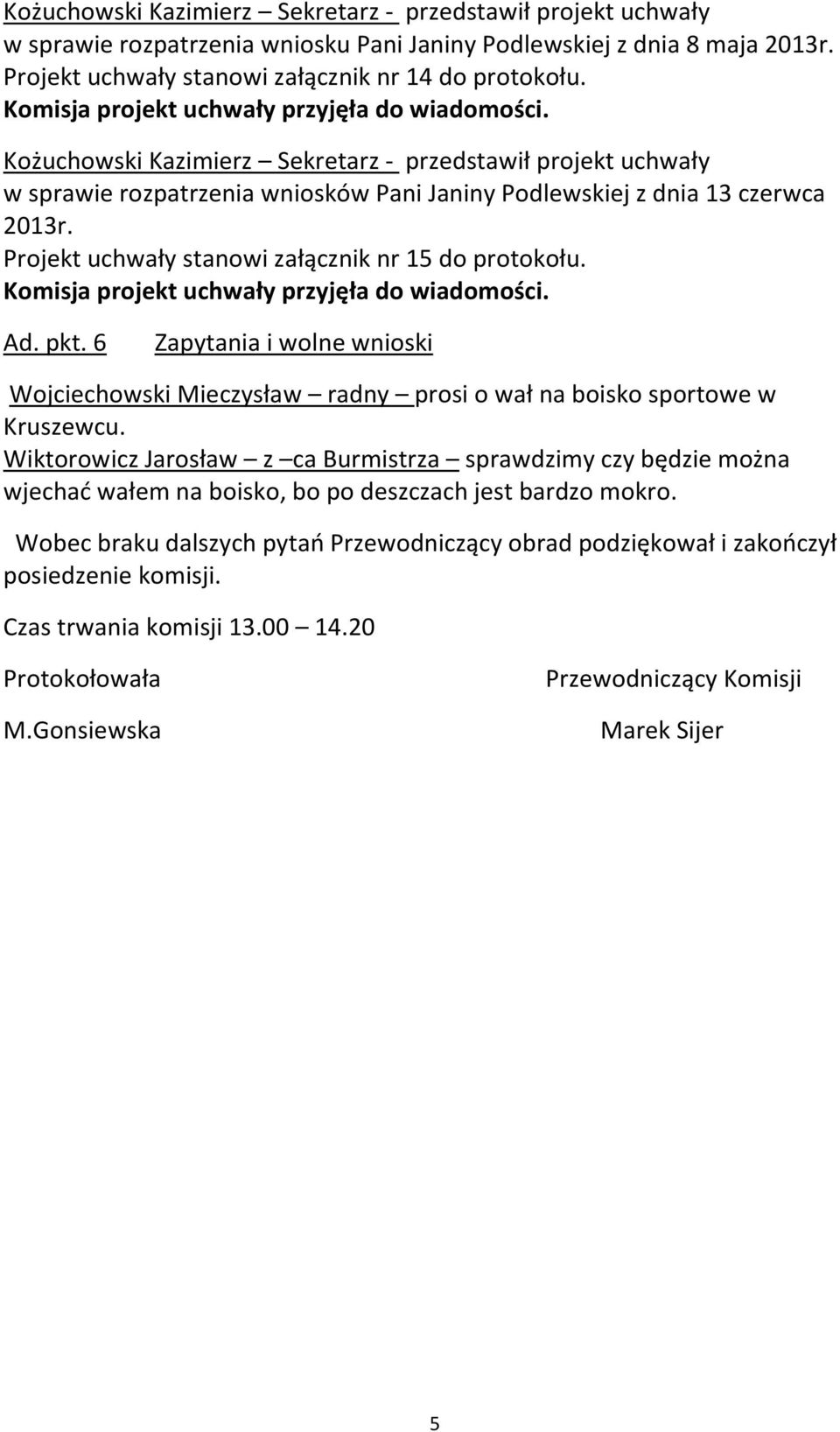 pkt. 6 Zapytania i wolne wnioski Wojciechowski Mieczysław radny prosi o wał na boisko sportowe w Kruszewcu.