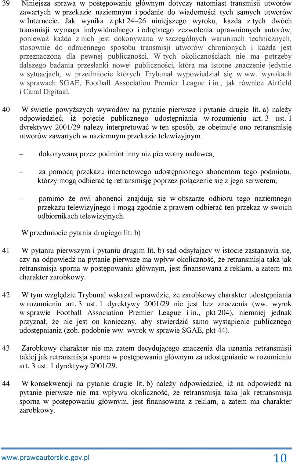 warunkach technicznych, stosownie do odmiennego sposobu transmisji utworów chronionych i każda jest przeznaczona dla pewnej publiczności.