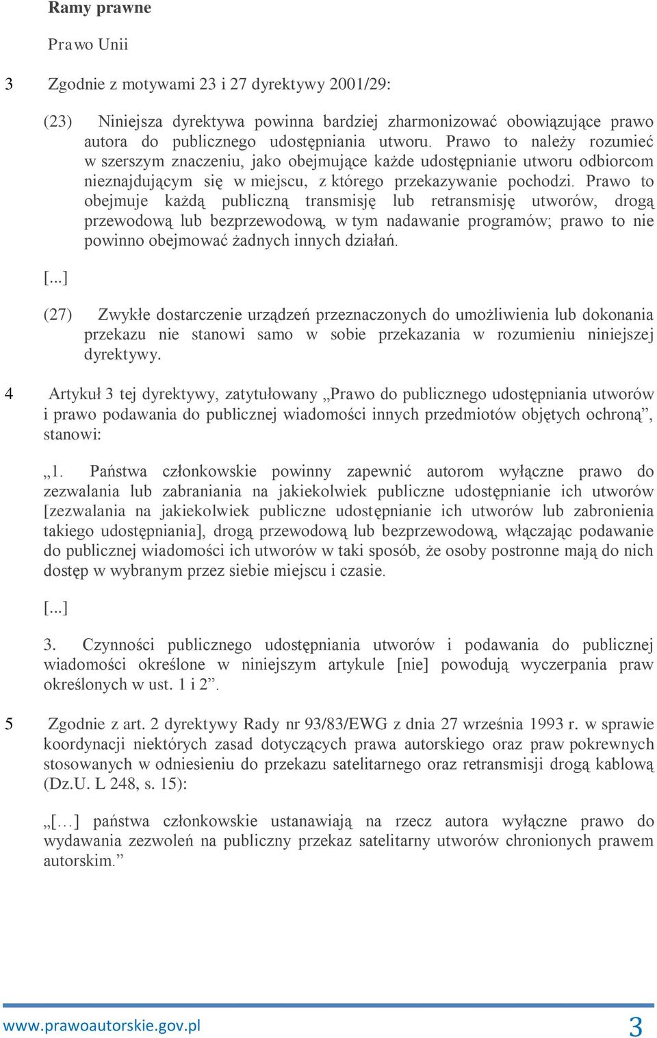 Prawo to obejmuje każdą publiczną transmisję lub retransmisję utworów, drogą przewodową lub bezprzewodową, w tym nadawanie programów; prawo to nie powinno obejmować żadnych innych działań. [.