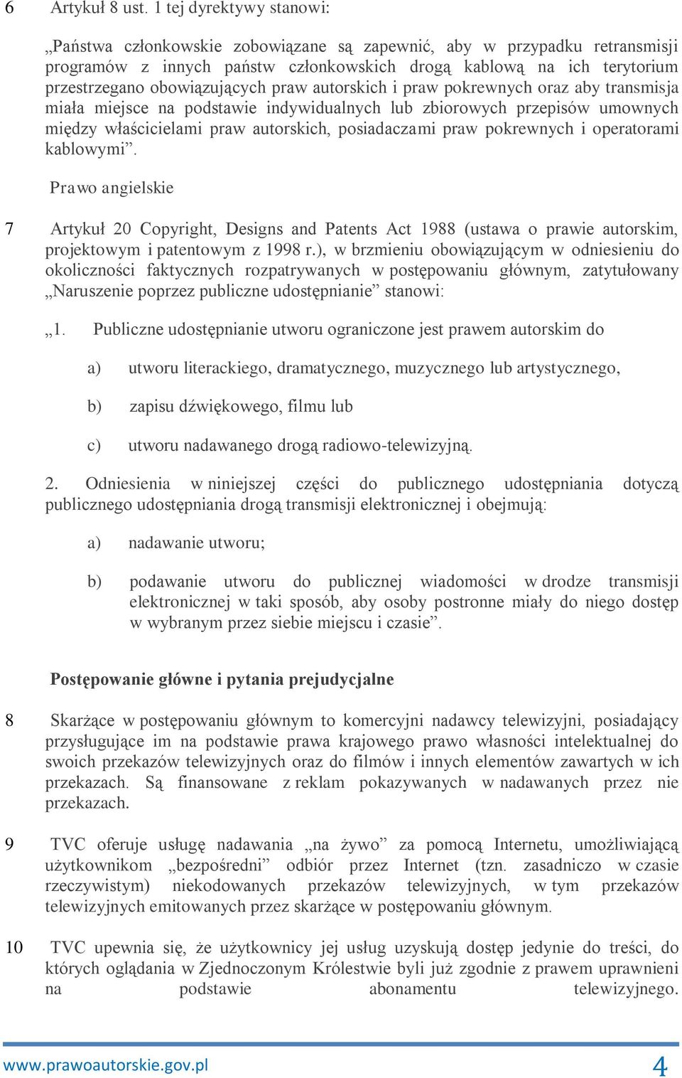 obowiązujących praw autorskich i praw pokrewnych oraz aby transmisja miała miejsce na podstawie indywidualnych lub zbiorowych przepisów umownych między właścicielami praw autorskich, posiadaczami
