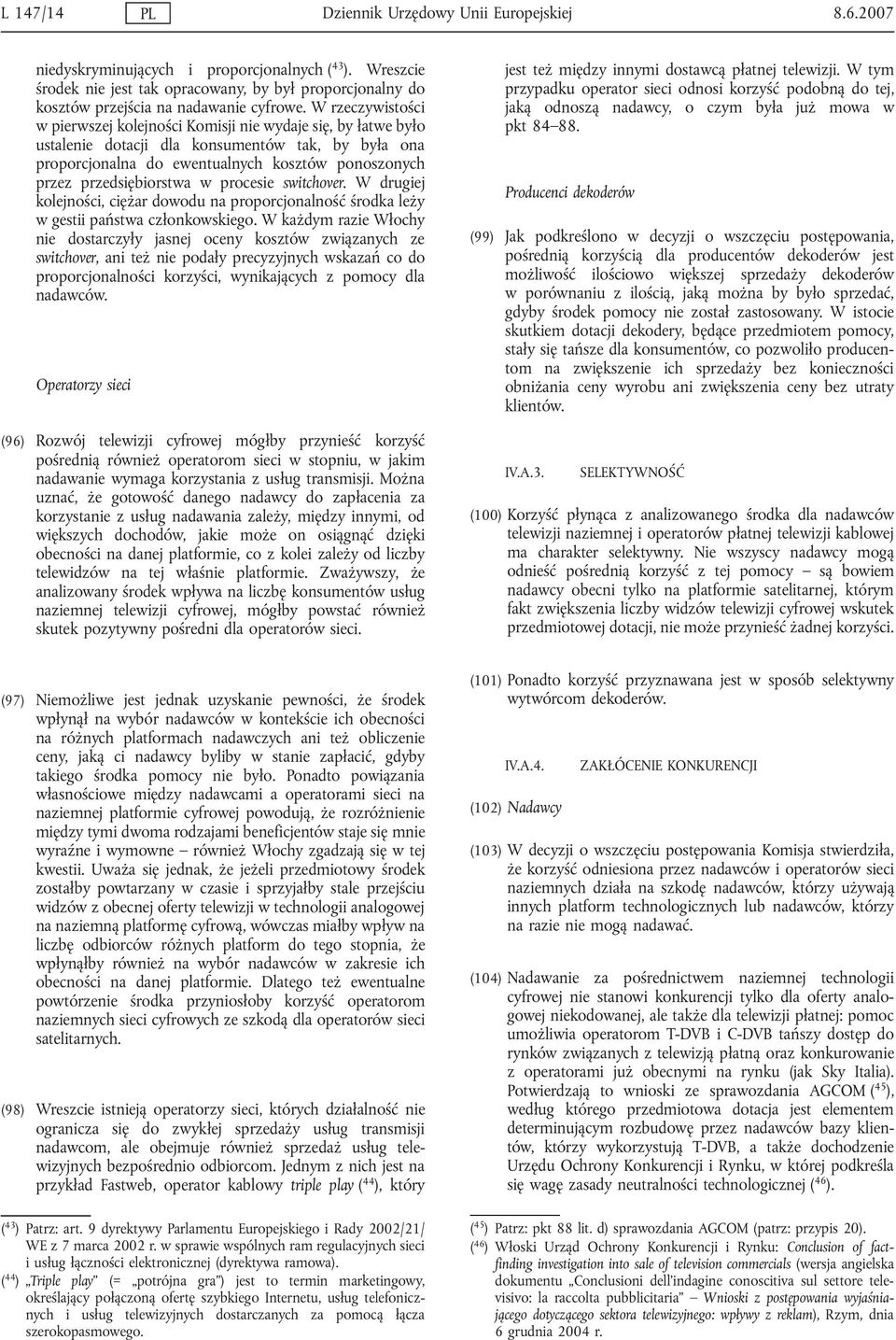 W rzeczywistości w pierwszej kolejności Komisji nie wydaje się, by łatwe było ustalenie dotacji dla konsumentów tak, by była ona proporcjonalna do ewentualnych kosztów ponoszonych przez
