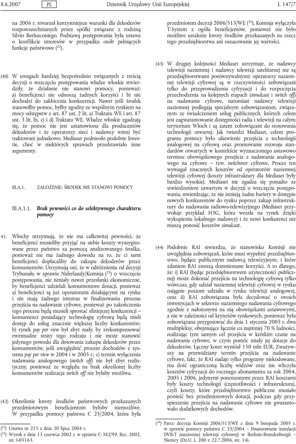 (40) W uwagach bardziej bezpośrednio związanych z treścią decyzji o wszczęciu postępowania władze włoskie stwierdziły, że działanie nie stanowi pomocy, ponieważ: a) beneficjenci nie odnoszą żadnych