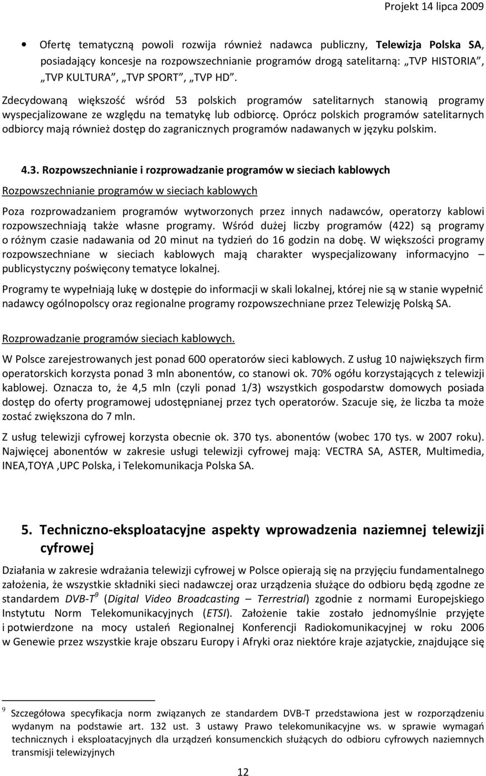 Oprócz polskich programów satelitarnych odbiorcy mają również dostęp do zagranicznych programów nadawanych w języku polskim. 4.3.