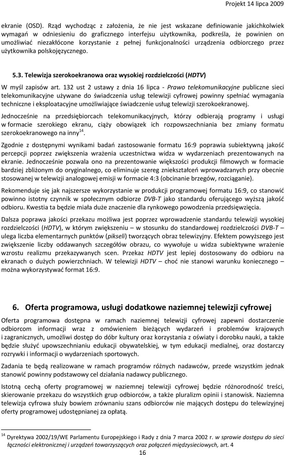 z pełnej funkcjonalności urządzenia odbiorczego przez użytkownika polskojęzycznego. 5.3. Telewizja szerokoekranowa oraz wysokiej rozdzielczości (HDTV) W myśl zapisów art.