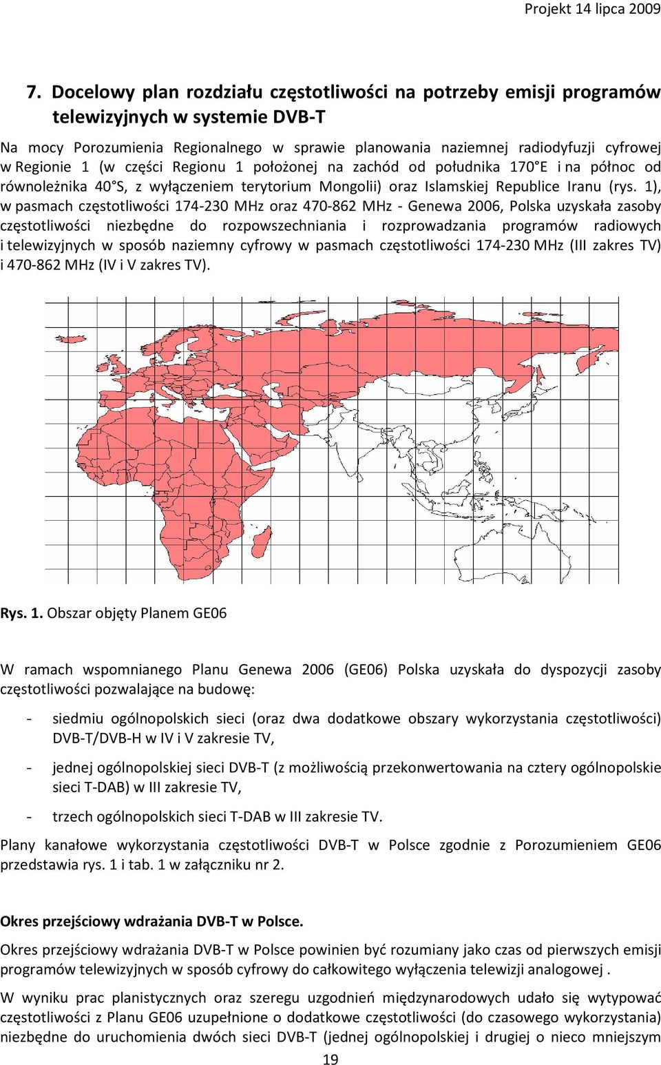 1), w pasmach częstotliwości 174-230 MHz oraz 470-862 MHz - Genewa 2006, Polska uzyskała zasoby częstotliwości niezbędne do rozpowszechniania i rozprowadzania programów radiowych i telewizyjnych w