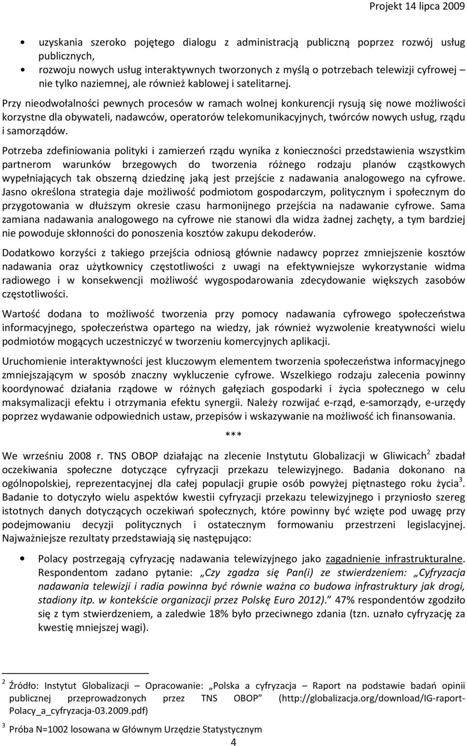 Przy nieodwołalności pewnych procesów w ramach wolnej konkurencji rysują się nowe możliwości korzystne dla obywateli, nadawców, operatorów telekomunikacyjnych, twórców nowych usług, rządu i