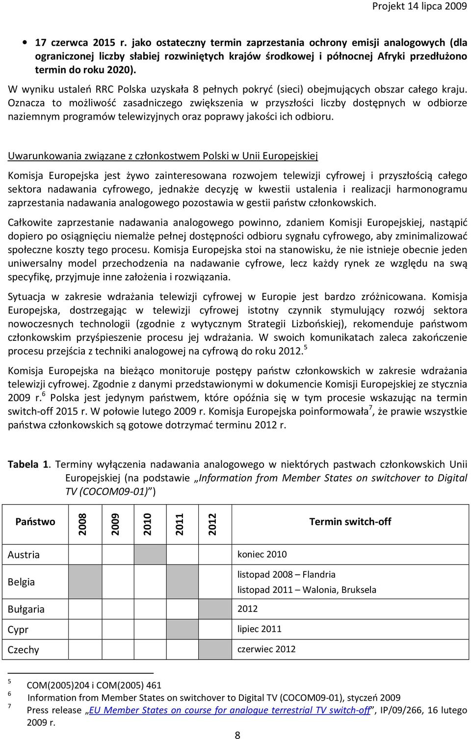 Oznacza to możliwość zasadniczego zwiększenia w przyszłości liczby dostępnych w odbiorze naziemnym programów telewizyjnych oraz poprawy jakości ich odbioru.