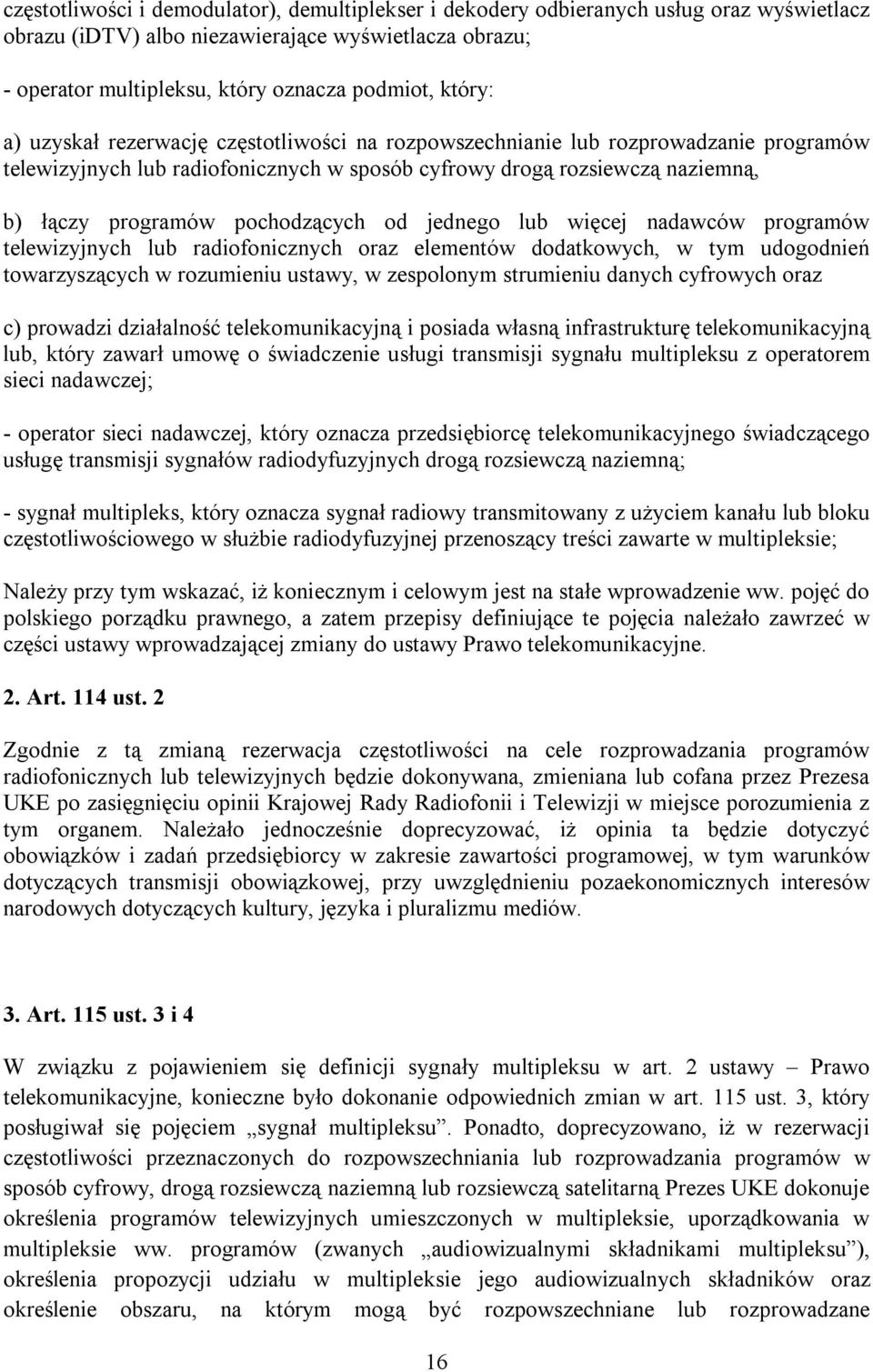 pochodzących od jednego lub więcej nadawców programów telewizyjnych lub radiofonicznych oraz elementów dodatkowych, w tym udogodnień towarzyszących w rozumieniu ustawy, w zespolonym strumieniu danych