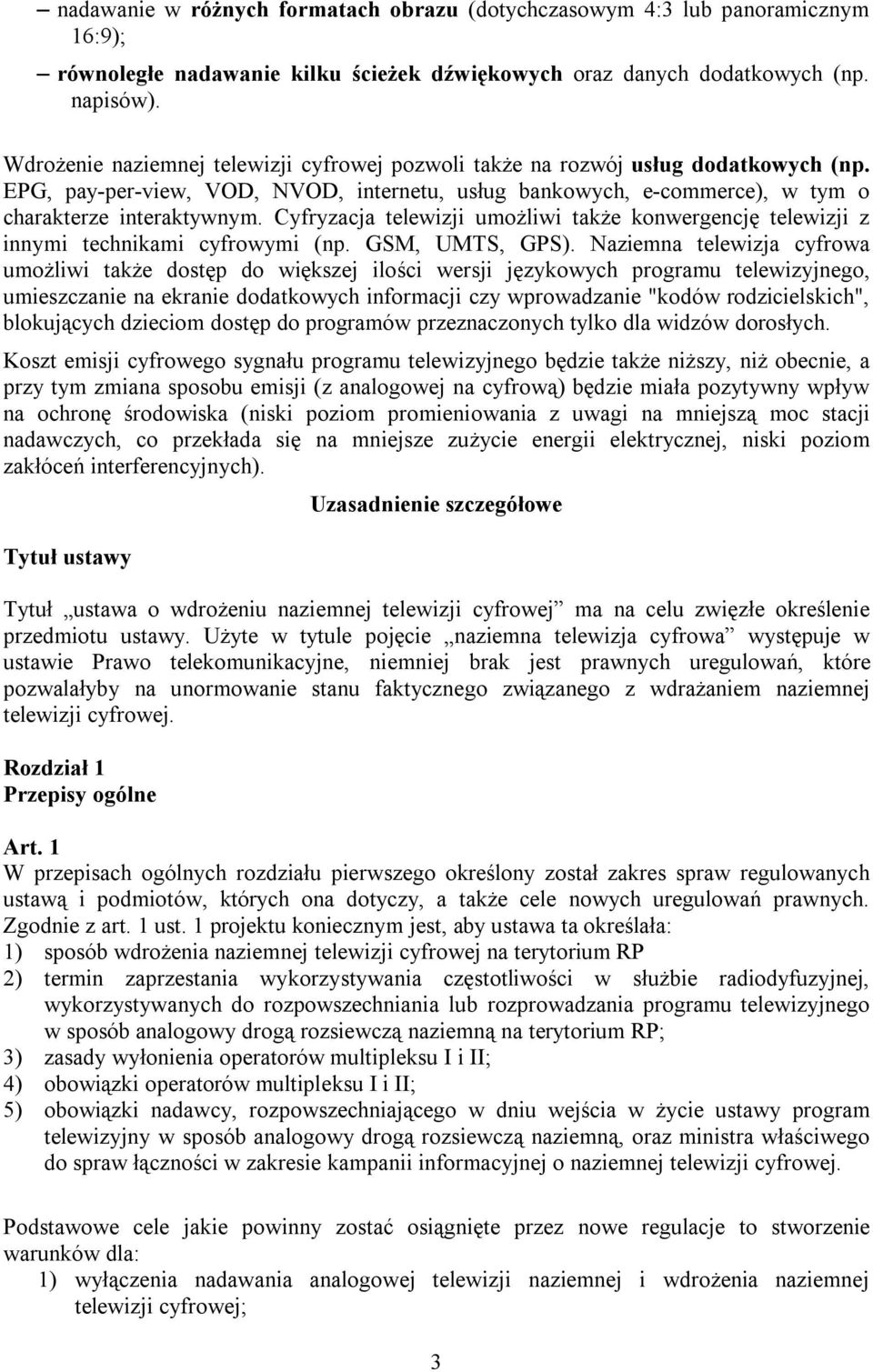 Cyfryzacja telewizji umożliwi także konwergencję telewizji z innymi technikami cyfrowymi (np. GSM, UMTS, GPS).