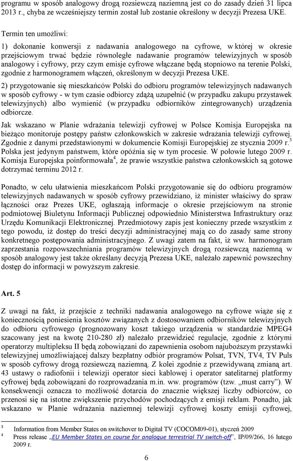 przy czym emisje cyfrowe włączane będą stopniowo na terenie Polski, zgodnie z harmonogramem włączeń, określonym w decyzji Prezesa UKE.