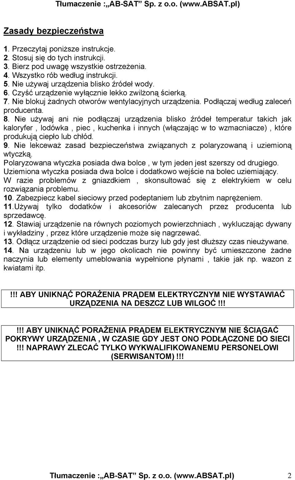Nie używaj ani nie podłączaj urządzenia blisko źródeł temperatur takich jak kaloryfer, lodówka, piec, kuchenka i innych (włączając w to wzmacniacze), które produkują ciepło lub chłód. 9.
