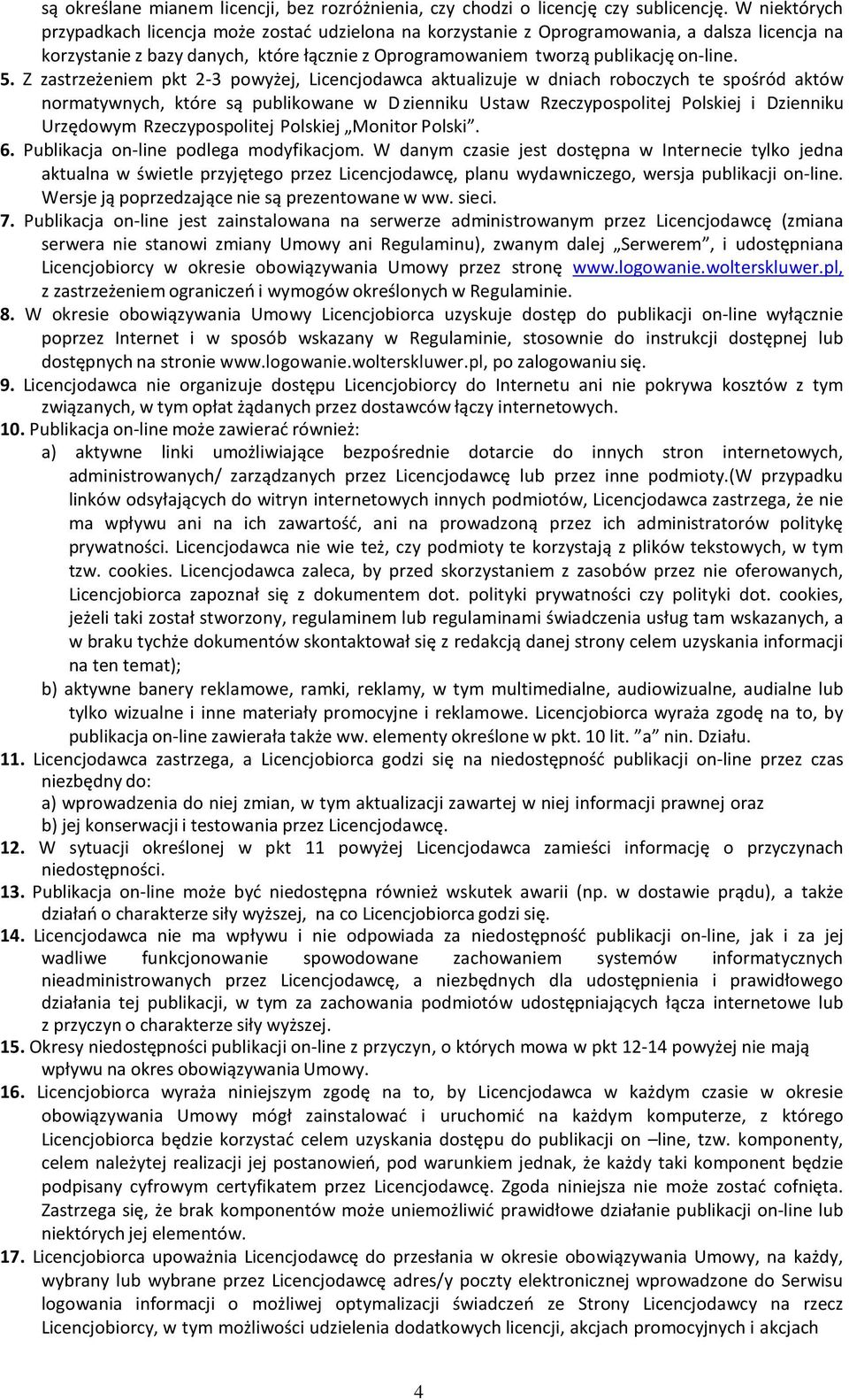 Z zastrzeżeniem pkt 2-3 powyżej, Licencjodawca aktualizuje w dniach roboczych te spośród aktów normatywnych, które są publikowane w Dzienniku Ustaw Rzeczypospolitej Polskiej i Dzienniku Urzędowym