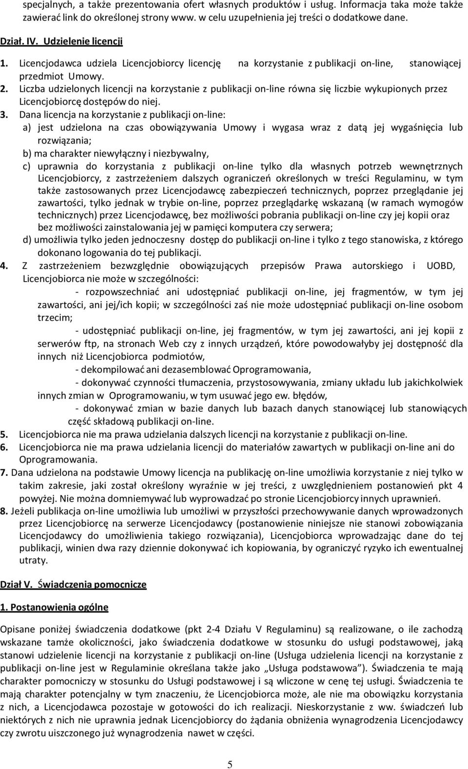 Liczba udzielonych licencji na korzystanie z publikacji on-line równa się liczbie wykupionych przez Licencjobiorcę dostępów do niej. 3.
