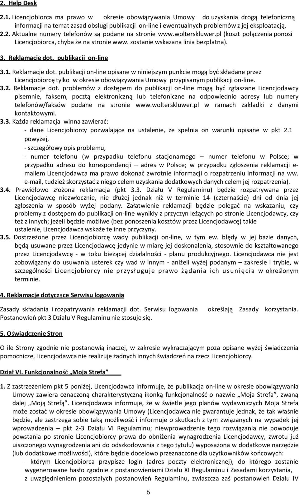 2. Aktualne numery telefonów są podane na stronie www.wolterskluwer.pl (koszt połączenia ponosi Licencjobiorca, chyba że na stronie www. zostanie wskazana linia bezpłatna). 3. Reklamacje dot.