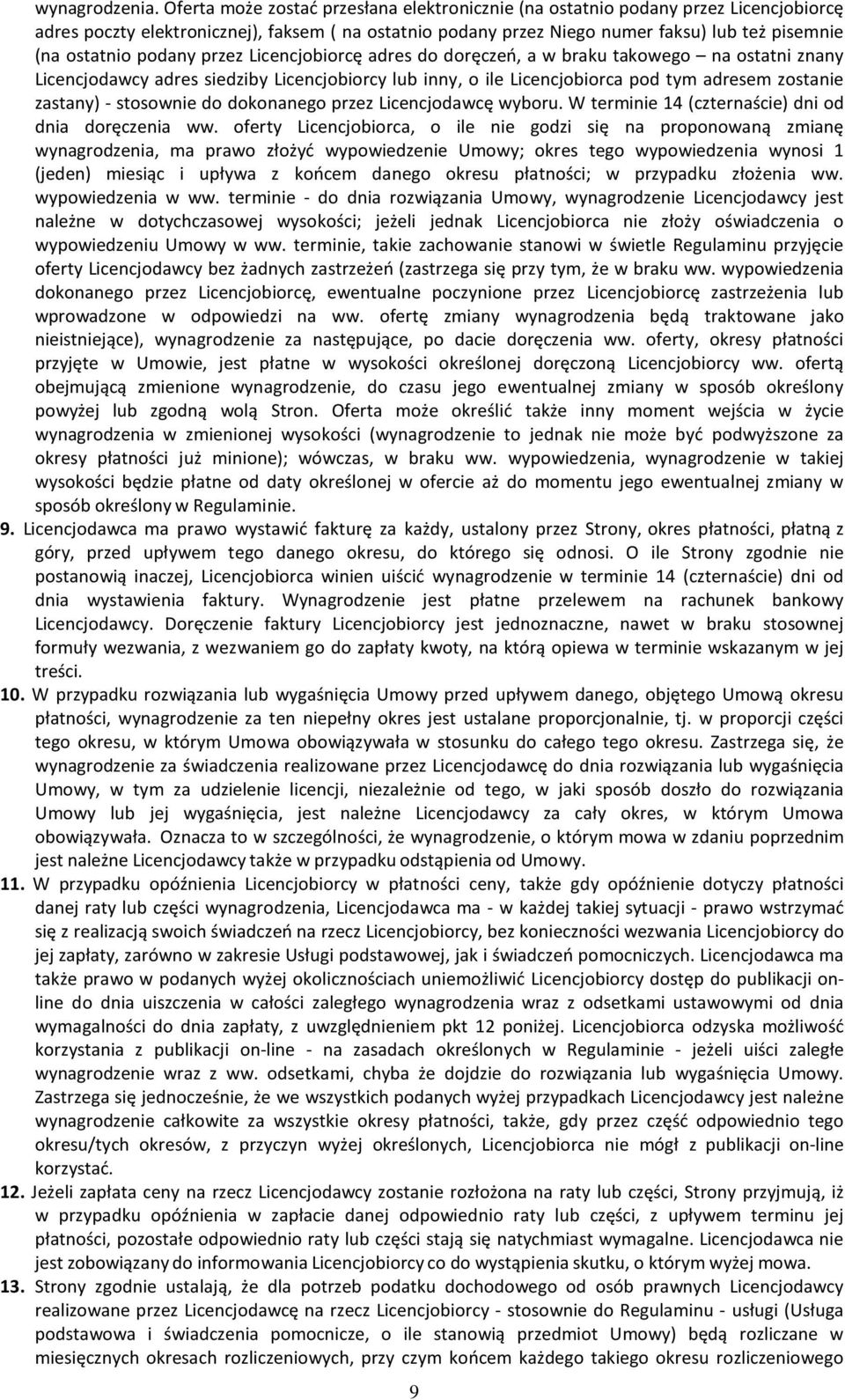 podany przez Licencjobiorcę adres do doręczeń, a w braku takowego na ostatni znany Licencjodawcy adres siedziby Licencjobiorcy lub inny, o ile Licencjobiorca pod tym adresem zostanie zastany) -