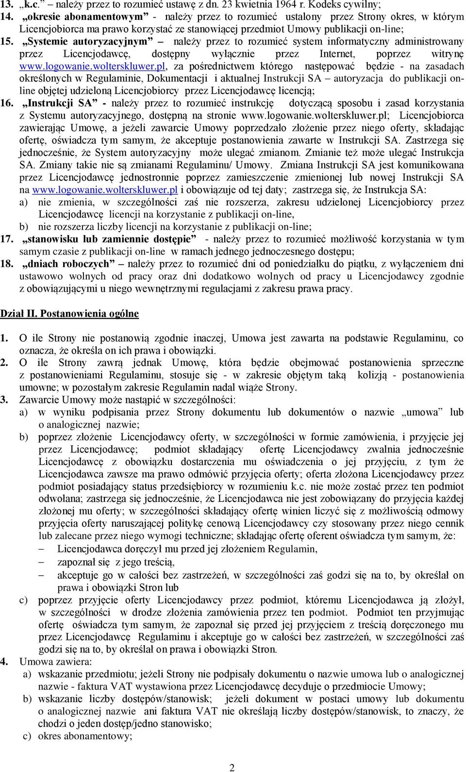 Systemie autoryzacyjnym należy przez to rozumieć system informatyczny administrowany przez Licencjodawcę, dostępny wyłącznie przez Internet, poprzez witrynę www.logowanie.wolterskluwer.