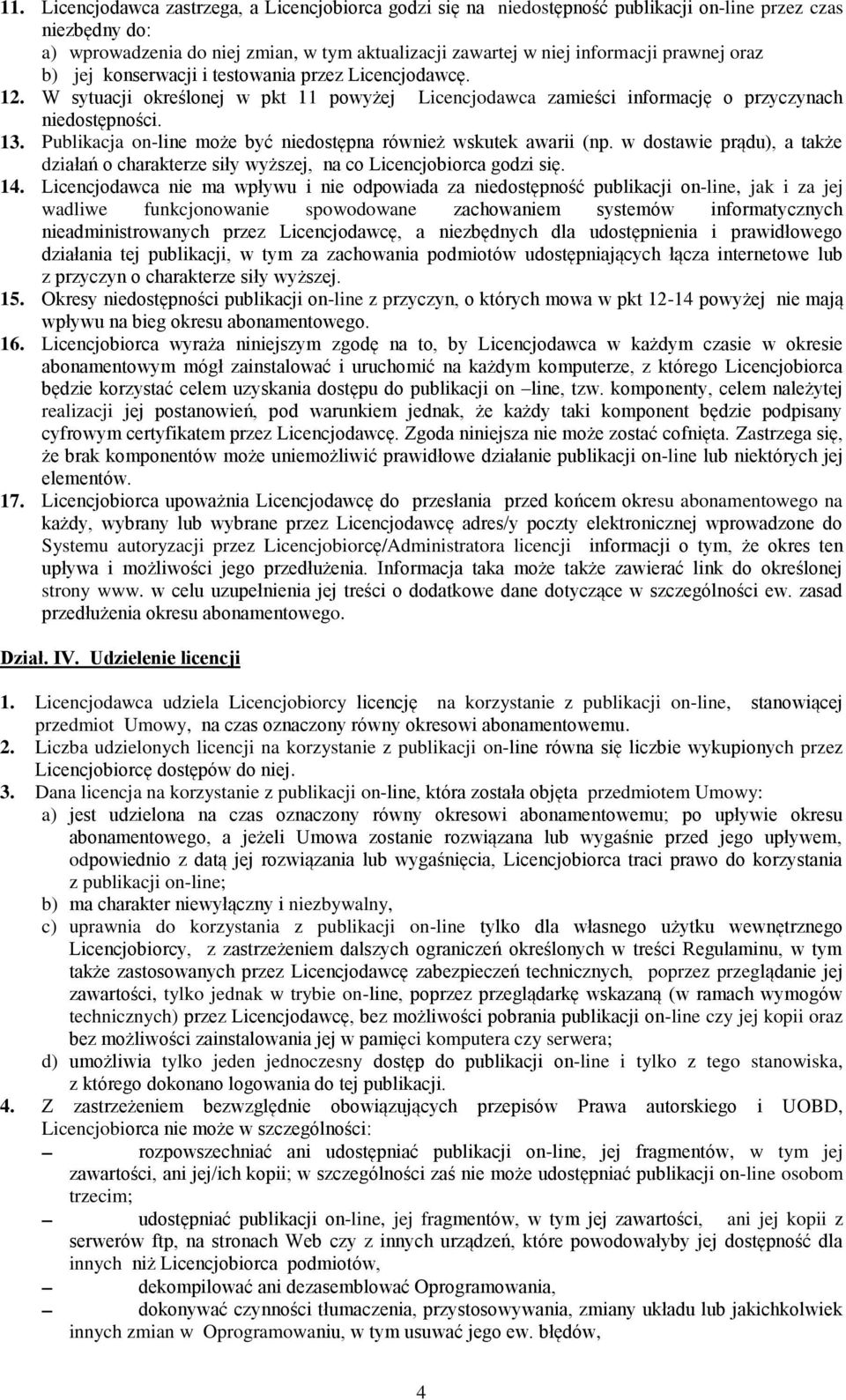 Publikacja on-line może być niedostępna również wskutek awarii (np. w dostawie prądu), a także działań o charakterze siły wyższej, na co Licencjobiorca godzi się. 14.