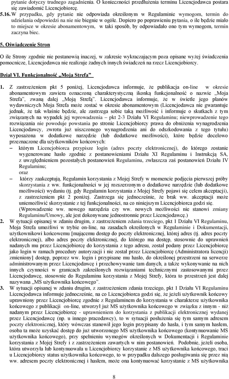 Dopiero po poprawieniu pytania, o ile będzie miało to miejsce w okresie abonamentowym, w taki sposób, by odpowiadało ono tym wymogom, termin zaczyna biec. 5.