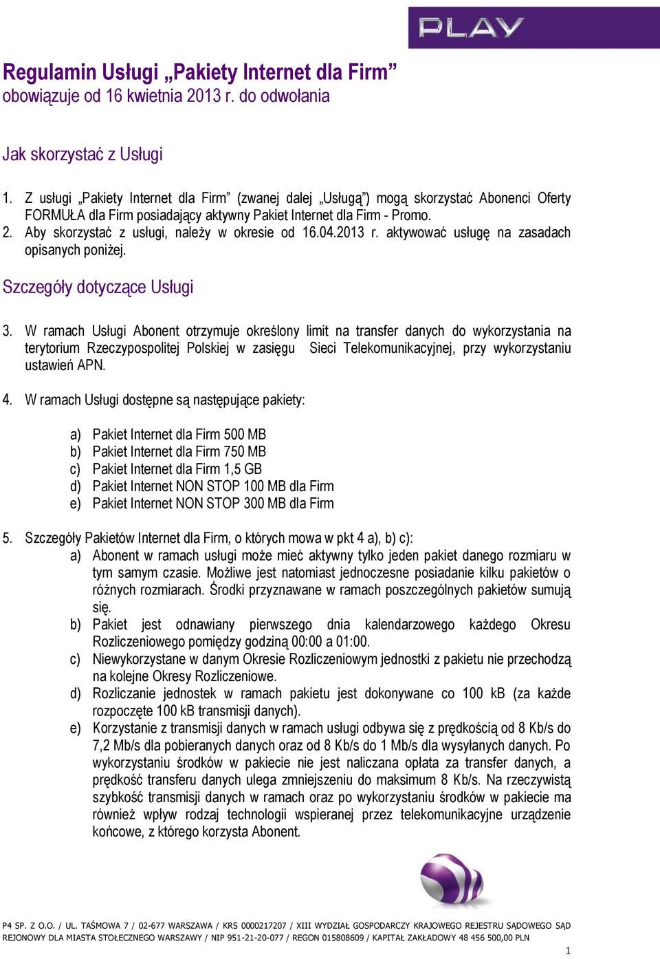 Aby skorzystać z usługi, należy w okresie od 16.04.2013 r. aktywować usługę na zasadach opisanych poniżej. Szczegóły dotyczące Usługi 3.