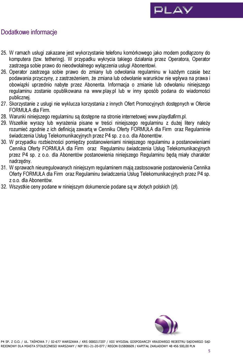 Operator zastrzega sobie prawo do zmiany lub odwołania regulaminu w każdym czasie bez podawania przyczyny, z zastrzeżeniem, że zmiana lub odwołanie warunków nie wpływa na prawa i obowiązki uprzednio