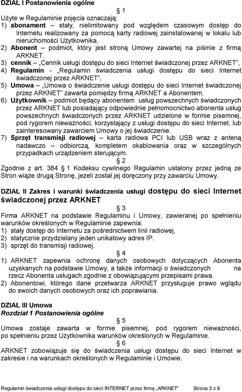 3) cennik Cennik usługi dostępu do sieci Internet świadczonej przez ARKNET, 4) Regulamin - Regulamin świadczenia usługi dostępu do sieci Internet świadczonej przez ARKNET, 5) Umowa Umowa o