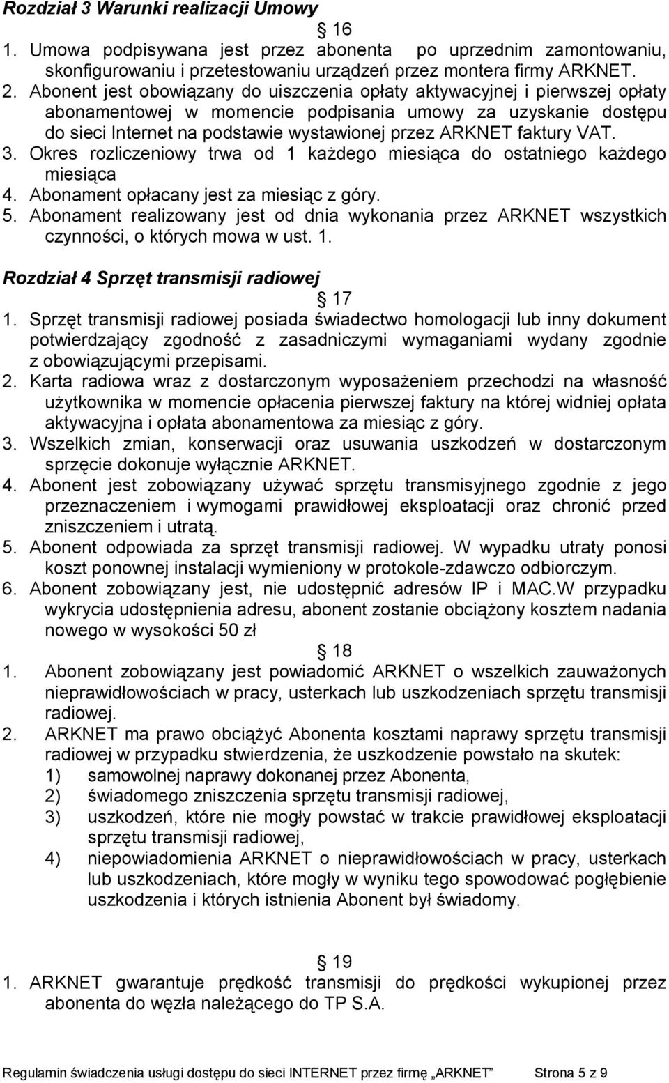 faktury VAT. 3. Okres rozliczeniowy trwa od 1 każdego miesiąca do ostatniego każdego miesiąca 4. Abonament opłacany jest za miesiąc z góry. 5.